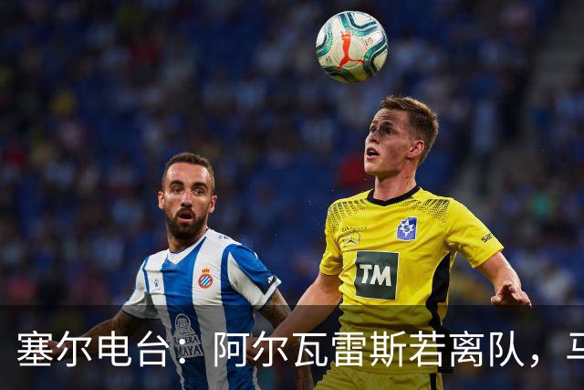 塞尔电台：阿尔瓦雷斯若离队，马竞考虑卖给阿森纳以换取哲凯