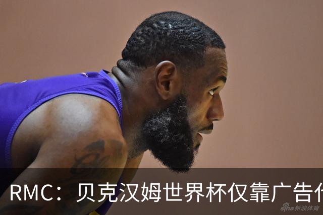 RMC：贝克汉姆世界杯仅靠广告代言就赚得1900万英镑